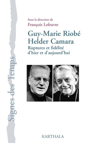 François Lefeuvre - Guy-Marie Riobé - Helder Camara - Ruptures et fidélité d'hier et d'aujourd'hui.