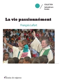 François Lefort et Christine Ray - La vie passionnément.