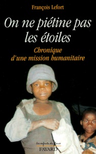 François Lefort - On Ne Pietine Pas Les Etoiles. Chronique D'Une Mission Humanitaire.
