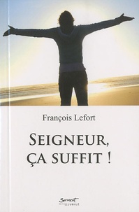 François Lefort - Seigneur, ça suffit !.