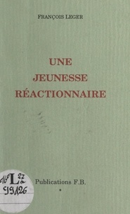 François Léger - Une jeunesse réactionnaire.