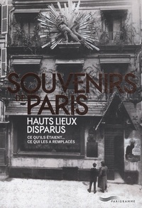 François Legrand et Samuel Picas - Souvenirs de Paris, hauts lieux disparus - Ce qu'ils étaient... Ce qui les a remplacés.