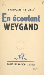 François Legrix - En écoutant Weygand - Ou Comment M. Churchill écrit l'histoire.