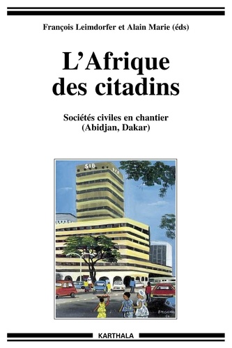 François Leimdorfer et Alain Marie - L'Afrique Des Citadins. Societes Civiles En Chantier (Abidjan, Dakar).