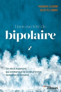 François Lejeune et Juliette Lambot - Dans ma tête de bipolaire.