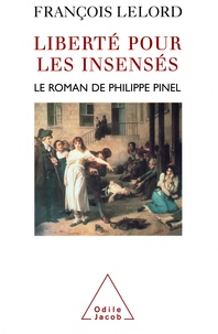 François Lelord - Liberté pour les insensés - Le roman de Philippe Pinel.
