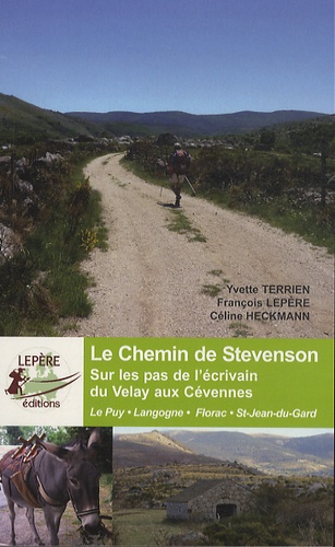 François Lepère et Céline Heckmann - Le chemin de Stevenson, sur les pas de l'écrivain du Velay aux Cévennes - Le Puy-en-Velay, Langogne, Mont Lozère, Florac, Saint-Jean-du-Gard.