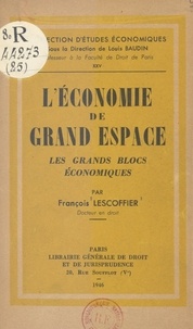 François Lescoffier et Louis Baudin - L'économie de grand espace - Les grands blocs économiques.