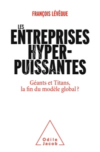 François Lévêque - Les entreprises hyperpuissantes - Géants et Titans, la fin du modèle global ?.