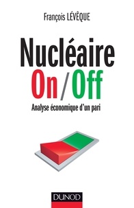 François Lévêque - Nucléaire On/Off - Analyse économique d'un pari.