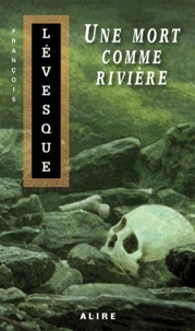 François Lévesque - Les carnets de francis v 03 une mort comme riviere.
