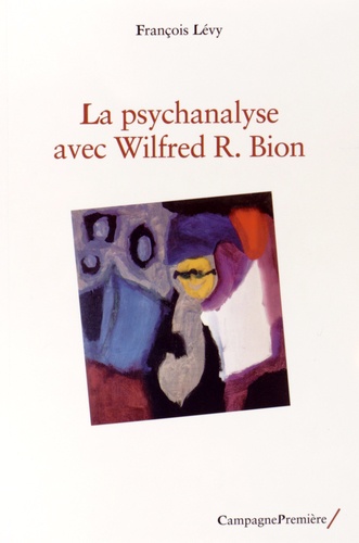 François Lévy - La psychanalyse avec Wilfred R. Bion.