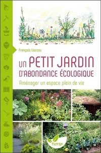 François Liorzou - Un petit jardin d'abondance écologique - Aménager un espace plein de vie.