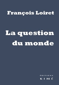 François Loiret - La question du monde.