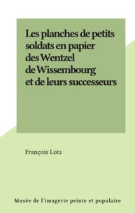 François Lotz - Les planches de petits soldats en papier des Wentzel de Wissembourg et de leurs successeurs.