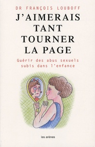 François Louboff - J'aimerais tant tourner la page - Guérir des abus sexuels subis dans l'enfance.