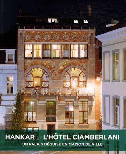 François Loyer et Vincent Heymans - Hankar et l'hôtel Ciamberlani - Un palais déguisé en maison de ville.