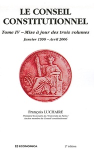 François Luchaire - Le Conseil constitutionnel - Tome 4, Mise à jours des trois volumes Janvier 1998-Avril 2006.