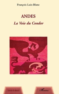 François Luis-Blanc - Andes la Voie du Condor.