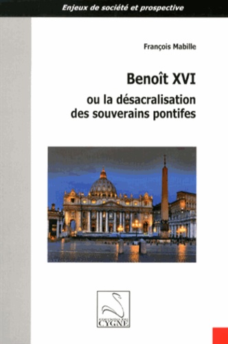 François Mabille - Benoît XVI ou la désacralisation des souverains pontifes.