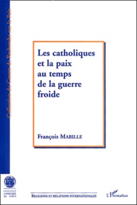 François Mabille - Les catholiques et la paix au temps de la guerre froide - Le mouvement catholique international pour la paix Pax Christi.