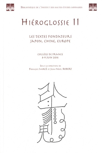 François Macé et Jean-Noël Robert - Hiéroglossie - Volume 2, Les textes fondateurs Japon, Chine, Europe - Collège de France 8-9 juin 2016.