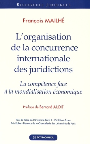 François Mailhé - L'organisation de la concurrence internationale des juridictions - La compétence face à la mondialisation économique.