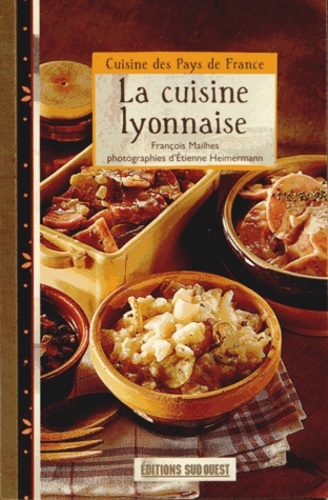 François Mailhes - La cuisine lyonnaise.