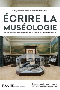 François Mairesse et Fabien Van Geert - Ecrire la muséologie - Méthodes de recherche, rédaction, communication.