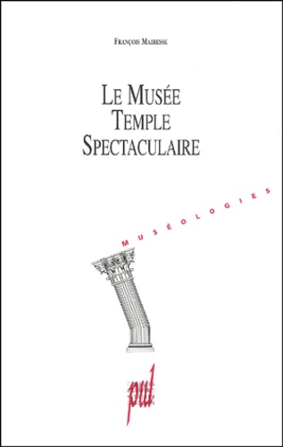 François Mairesse - Le Musee, Temple Spectaculaire. Une Histoire Du Projet Museal.