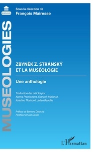 François Mairesse - Zbynek Z. Stransky et la muséologie - Une anthologie.