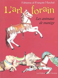 François Marchal et Fabienne Marchal - L'Art Forain. Les Animaux De Manege.