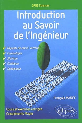 François Marcy - Introduction Au Savoir De L'Ingenieur. Calcul Vectoriel, Cinematique, Statique, Cinetique, Dynamique, Cours Et 200 Exercices Corriges, Complements Maple.