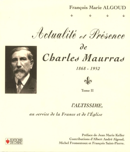 François-Marie Algoud - Actualité et présence de Charles Mauras 1868-1952 - Tome 2, L'Altissime au service de la France et de l'Eglise.