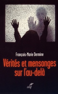 François-Marie Dermine - Vérités et mensonges sur l'au-delà - Mystiques, voyants et médiums.