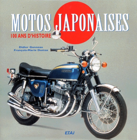 François-Marie Dumas et Didier Ganneau - Motos Japonaises. 100 Ans D'Histoire.