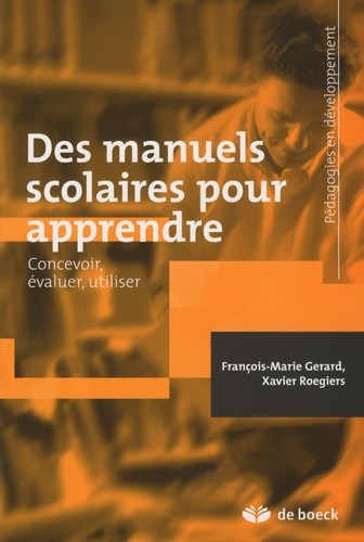 François-Marie Gérard et Xavier Roegiers - Des manuels scolaires pour apprendre - Concevoir, évaluer, utiliser.