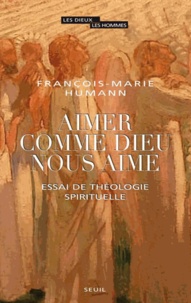François-Marie Humann - Aimer comme Dieu nous aime - Essai de théologie spirituelle.