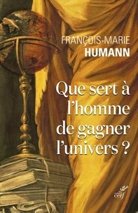 François-Marie Humann - Que sert à l'homme de gagner l'univers ? - La vie religieuse à l'écoute de saint Marc.
