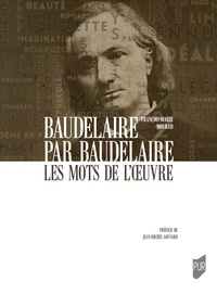 François-Marie Mourad - Baudelaire par Baudelaire - Les mots de l'oeuvre.