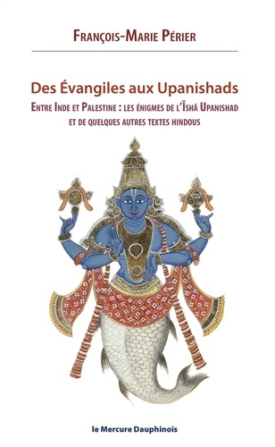 Des Evangiles aux Upanishads. Entre Inde et Palestine : les énigmes de l'Isha Upanishads et de quelques autres textes hindous