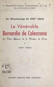 François-Marie Petrignani - Un thaumaturge du XVIIe siècle : le Vénérable Bernardin de Calenzana des frères mineurs de la Province de Corse (1591-1653).