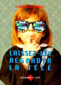 François Mariet - Laissez-Les Regarder La Tele. Le Nouvel Esprit Televisuel.