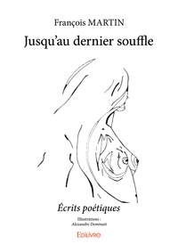 François Martin - Jusqu'au dernier souffle - Écrits poétiques.