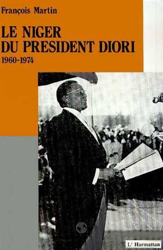 François Martin - Le Niger du Président Diori 1960 - 1974.