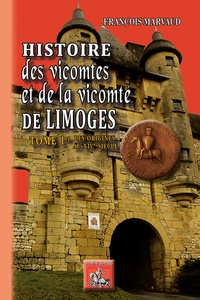 François Marvaud - Histoire des vicomtes et de la vicomté de Limoges - Tome 1, Des origines au XIVe siècle.