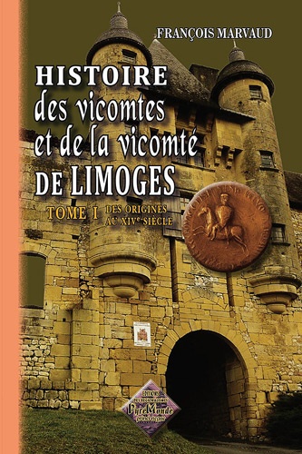 Histoire des vicomtes et de la vicomté de Limoges. Tome 1, Des origines au XIVe siècle