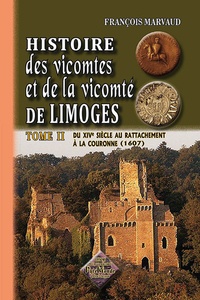 François Marvaud - Histoire des vicomtes et de la vicomté de Limoges - Tome 2, Du XIVe siècle au rattachement à la couronne (1607).