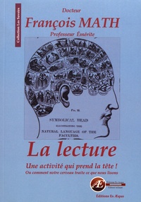 François Math - La lecture : une activité qui prend la tête ! - Ou comment notre cerveau traite ce que nous lisons.