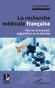 François Math - La recherche médicale française - Hier on la trouvait, aujourd'hui on la cherche.